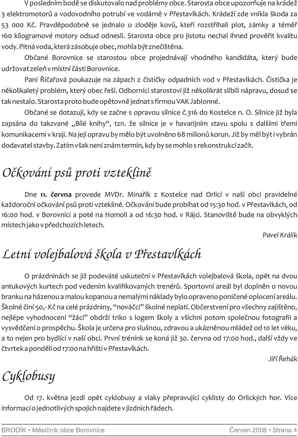 Pitná voda, která zásobuje obec, mohla být znečištěna. Občané Borovnice se starostou obce projednávají vhodného kandidáta, který bude udržovat zeleň v místní části Borovnice.