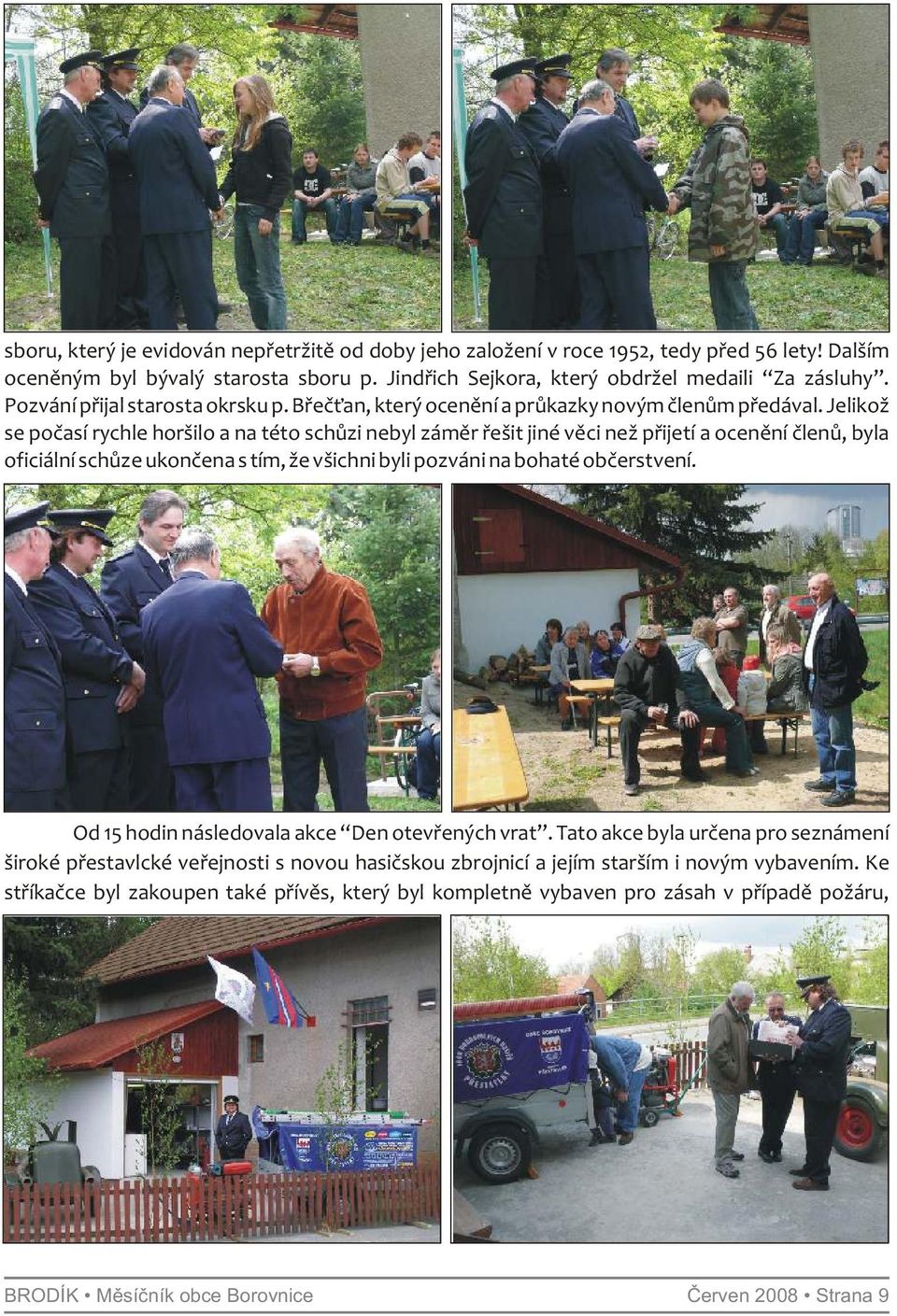 Jelikož se počasí rychle horšilo a na této schůzi nebyl záměr řešit jiné věci než přijetí a ocenění členů, byla oficiální schůze ukončena s tím, že všichni byli pozváni na bohaté občerstvení.