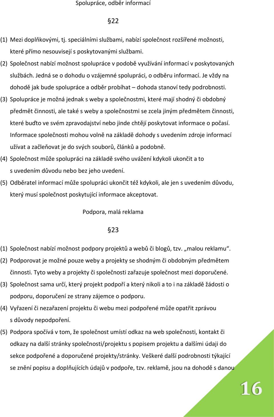 Je vždy na dohodě jak bude spolupráce a odběr probíhat dohoda stanoví tedy podrobnosti.