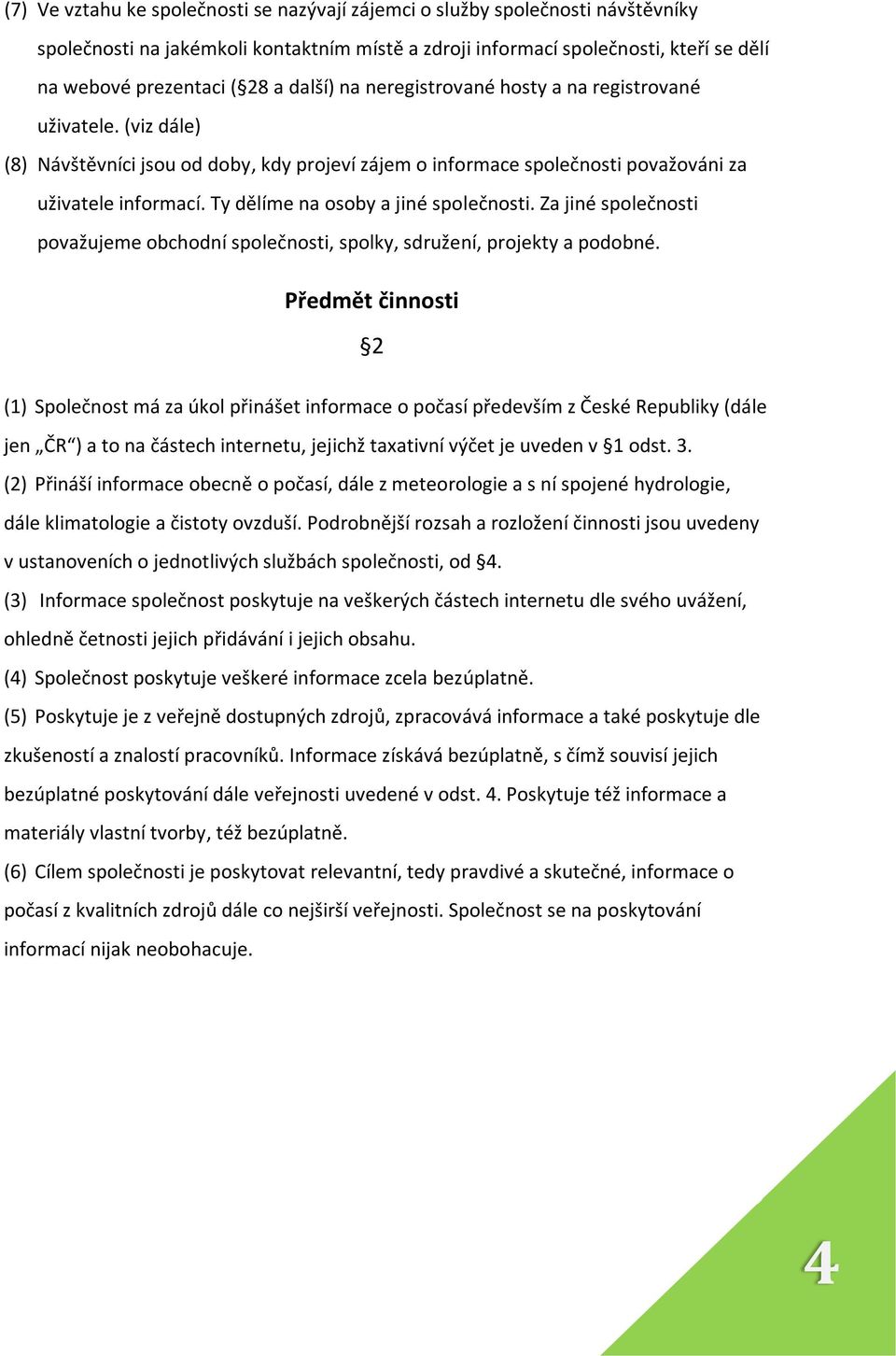 Ty dělíme na osoby a jiné společnosti. Za jiné společnosti považujeme obchodní společnosti, spolky, sdružení, projekty a podobné.