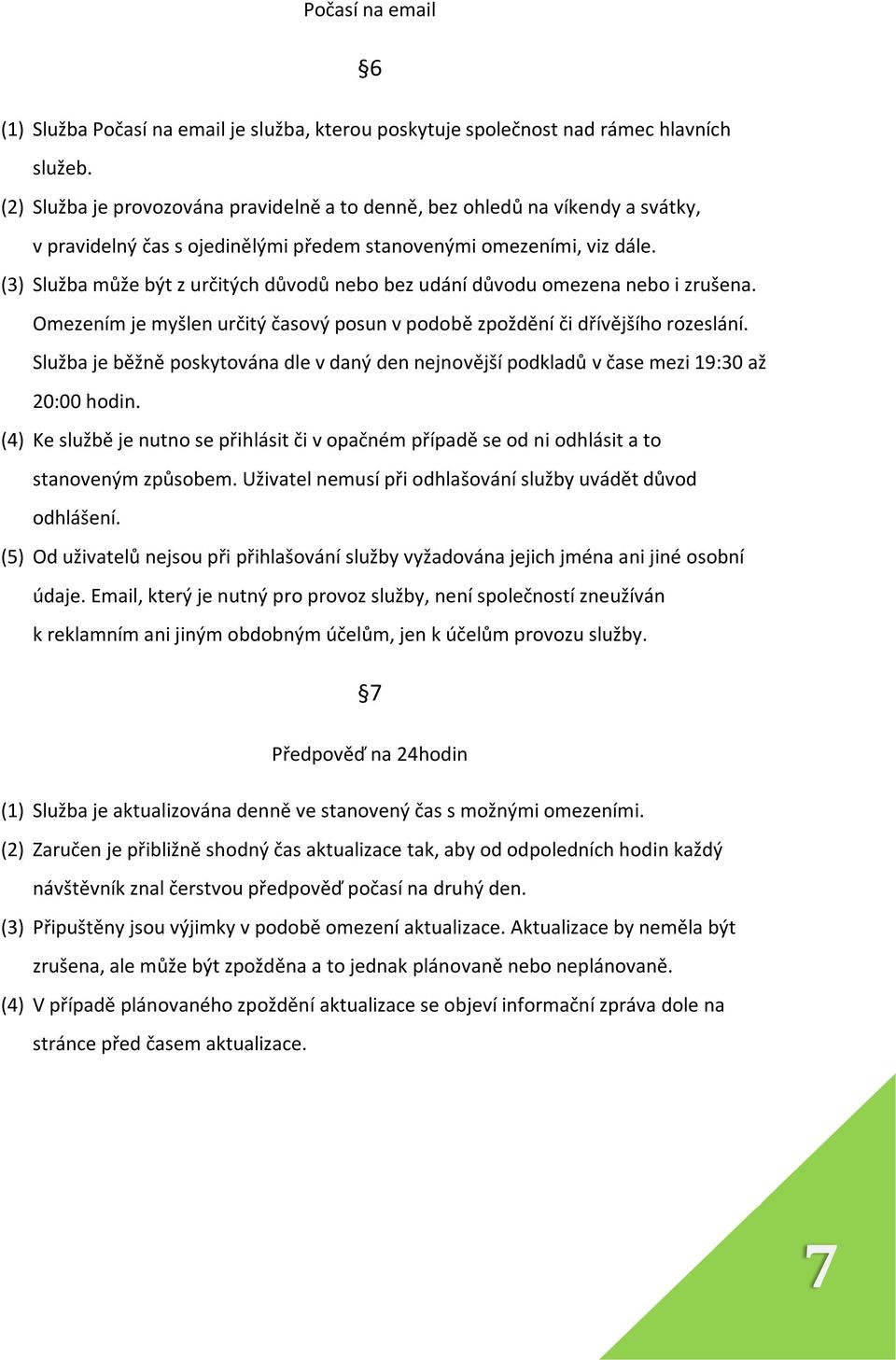 (3) Služba může být z určitých důvodů nebo bez udání důvodu omezena nebo i zrušena. Omezením je myšlen určitý časový posun v podobě zpoždění či dřívějšího rozeslání.