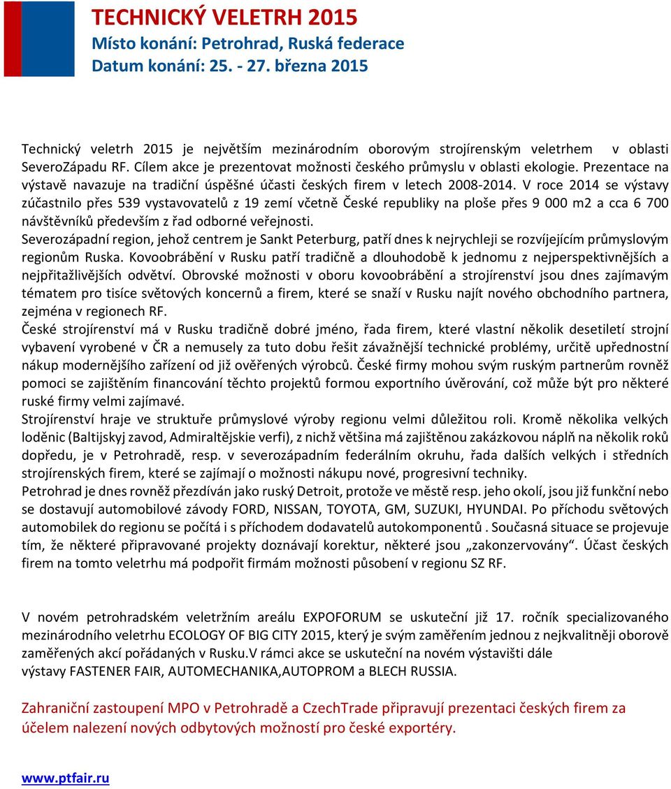 V roce 2014 se výstavy zúčastnilo přes 539 vystavovatelů z 19 zemí včetně České republiky na ploše přes 9 000 m2 a cca 6 700 návštěvníků především z řad odborné veřejnosti.