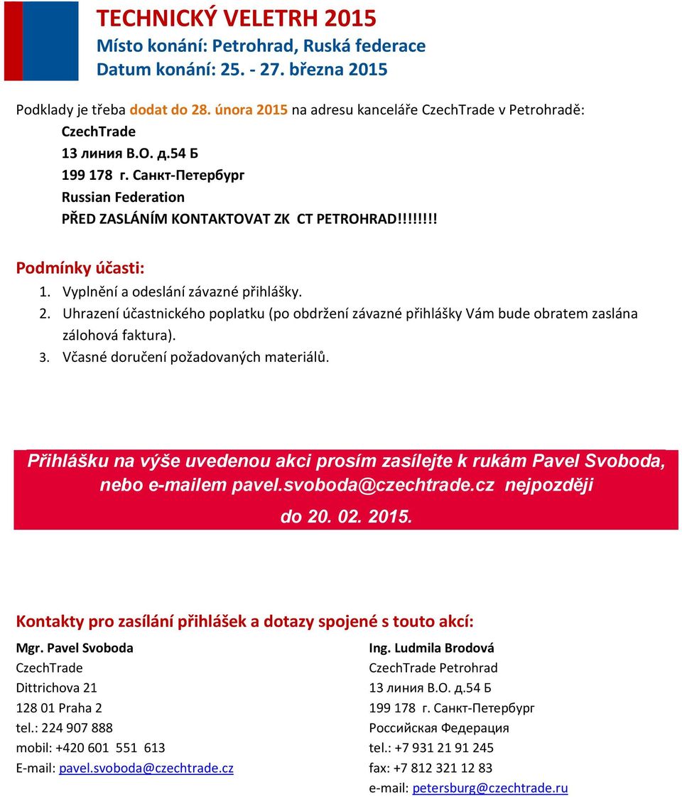 Uhrazení účastnického poplatku (po obdržení závazné přihlášky Vám bude obratem zaslána zálohová faktura). 3. Včasné doručení požadovaných materiálů.