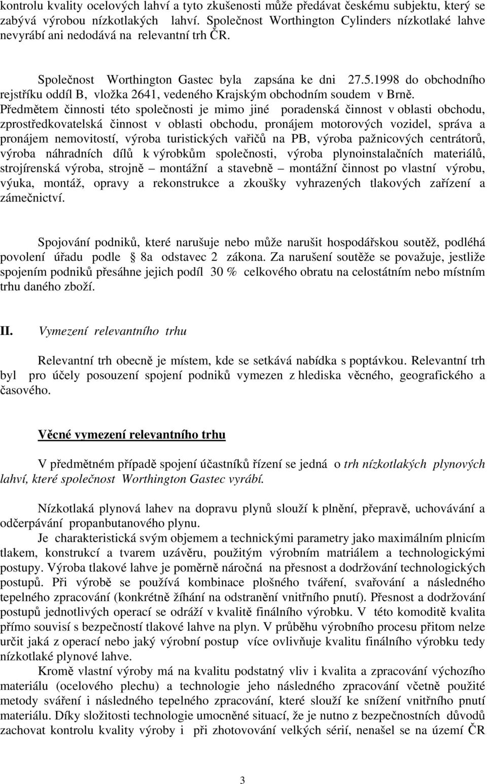 1998 do obchodního rejstříku oddíl B, vložka 2641, vedeného Krajským obchodním soudem v Brně.