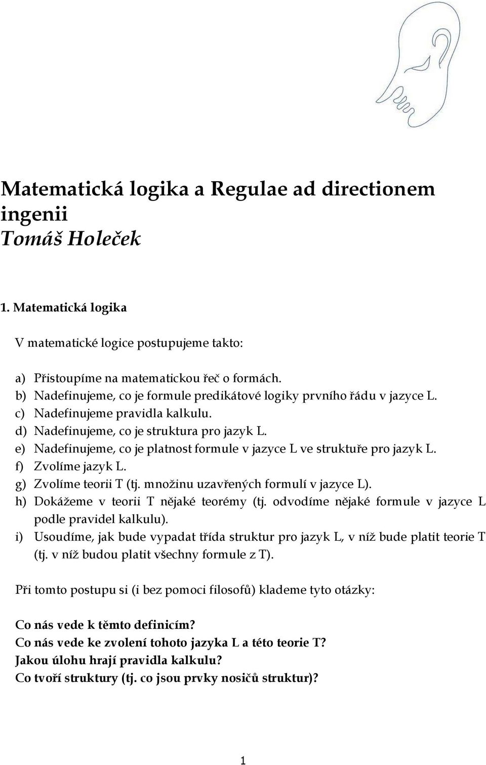 e) Nadefinujeme, co je platnost formule v jazyce L ve struktuře pro jazyk L. f) Zvolíme jazyk L. g) Zvolíme teorii T (tj. množinu uzavřených formulí v jazyce L).