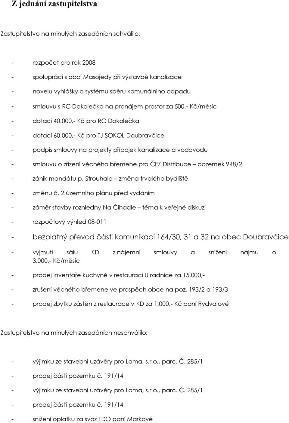 000, Kč pro TJ SOKOL Doubravčice podpis smlouvy na projekty přípojek kanalizace a vodovodu smlouvu o zřízení věcného břemene pro ČEZ Distribuce pozemek 948/2 zánik mandátu p.