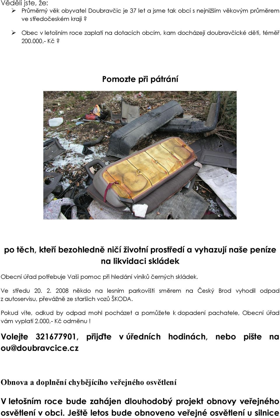 Pomozte při pátrání po těch, kteří bezohledně ničí životní prostředí a vyhazují naše peníze na likvidaci skládek Obecní úřad potřebuje Vaši pomoc při hledání viníků černých skládek. Ve středu 20