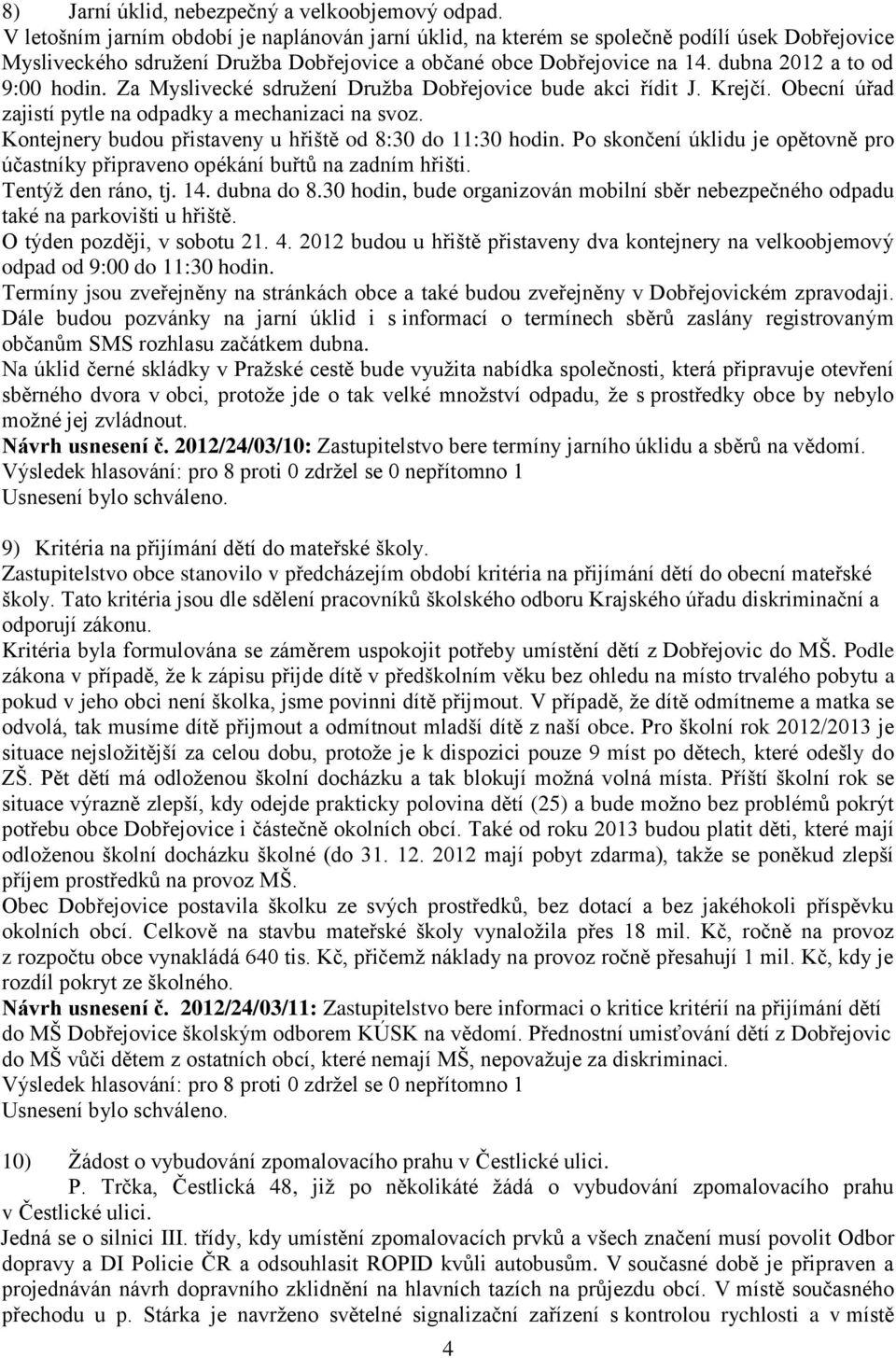 dubna 2012 a to od 9:00 hodin. Za Myslivecké sdružení Družba Dobřejovice bude akci řídit J. Krejčí. Obecní úřad zajistí pytle na odpadky a mechanizaci na svoz.