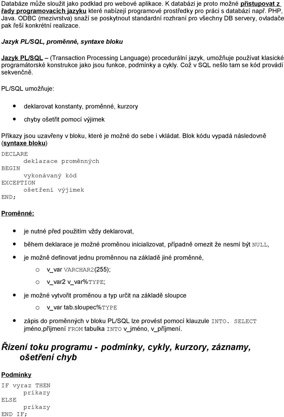 Jazyk PL/SQL, prměnné, syntaxe blku Jazyk PL/SQL (Transactin Prcessing Language) prcedurální jazyk, umžňuje pužívat klasické prgramátrské knstrukce jak jsu funkce, pdmínky a cykly.