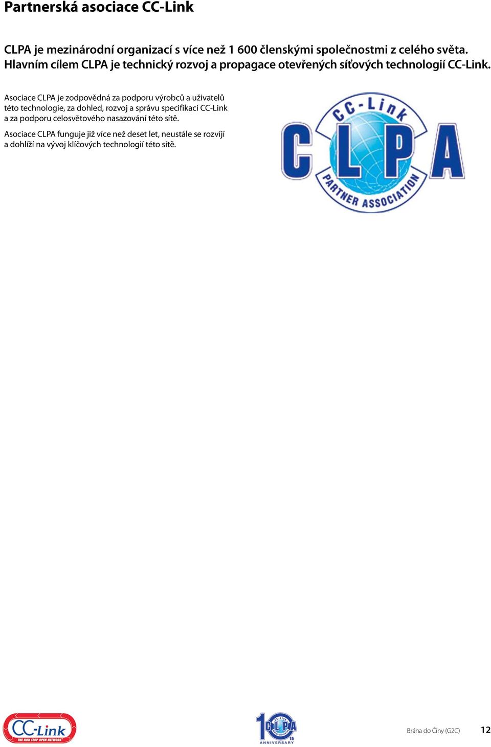 Asociace CLPA je zodpovědná za podporu výrobců a uživatelů této technologie, za dohled, rozvoj a správu specifikací CC-Link a za