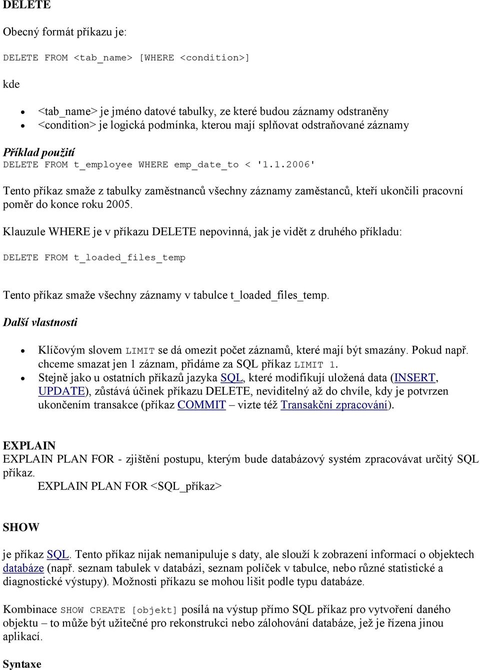 1.2006' Tento příkaz smaže z tabulky zaměstnanců všechny záznamy zaměstanců, kteří ukončili pracovní poměr do konce roku 2005.