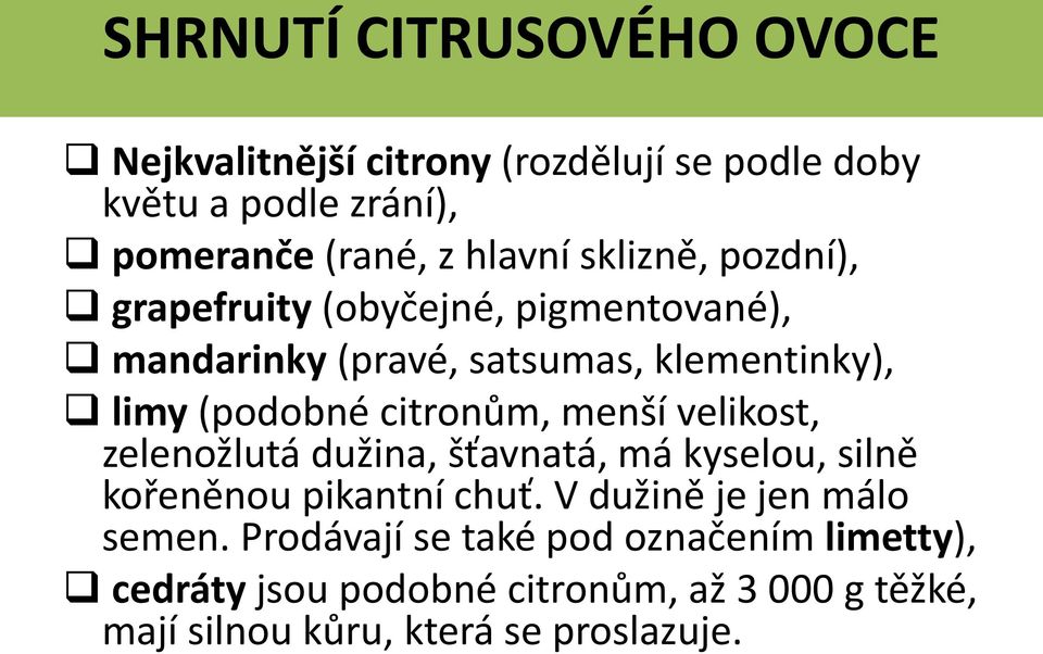 menší velikost, zelenožlutá dužina, šťavnatá, má kyselou, silně kořeněnou pikantní chuť. V dužině je jen málo semen.