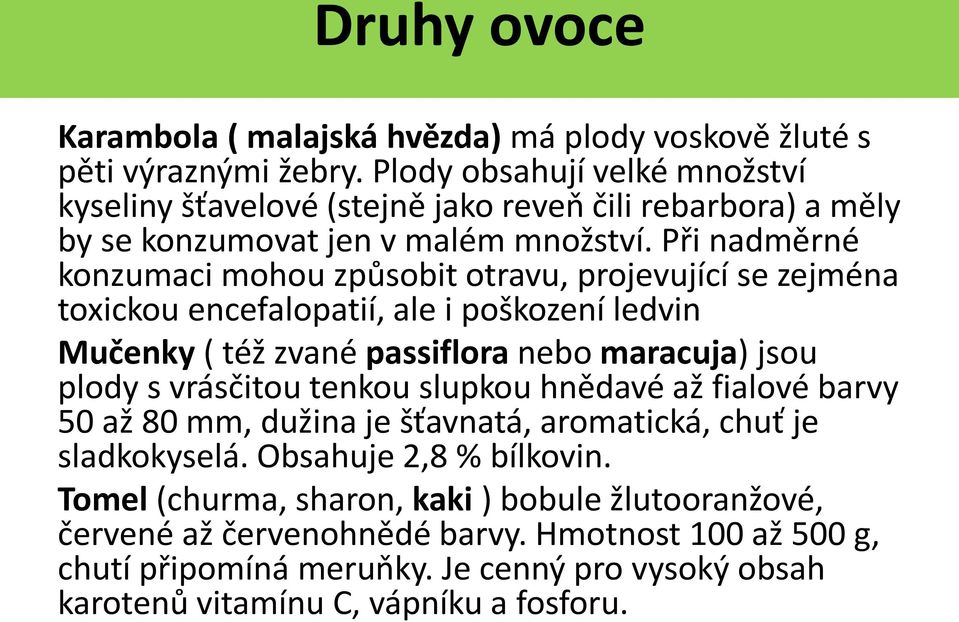 Při nadměrné konzumaci mohou způsobit otravu, projevující se zejména toxickou encefalopatií, ale i poškození ledvin Mučenky ( též zvané passiflora nebo maracuja) jsou plody s