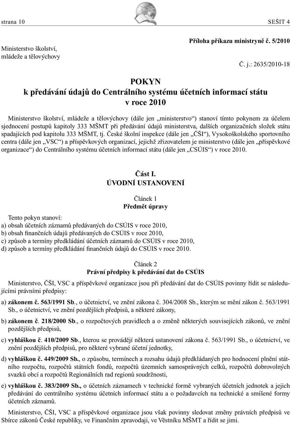 účelem sjednocení postupů kapitoly 333 MŠMT při předávání údajů ministerstva, dalších organizačních složek státu spadajících pod kapitolu 333 MŠMT, tj.