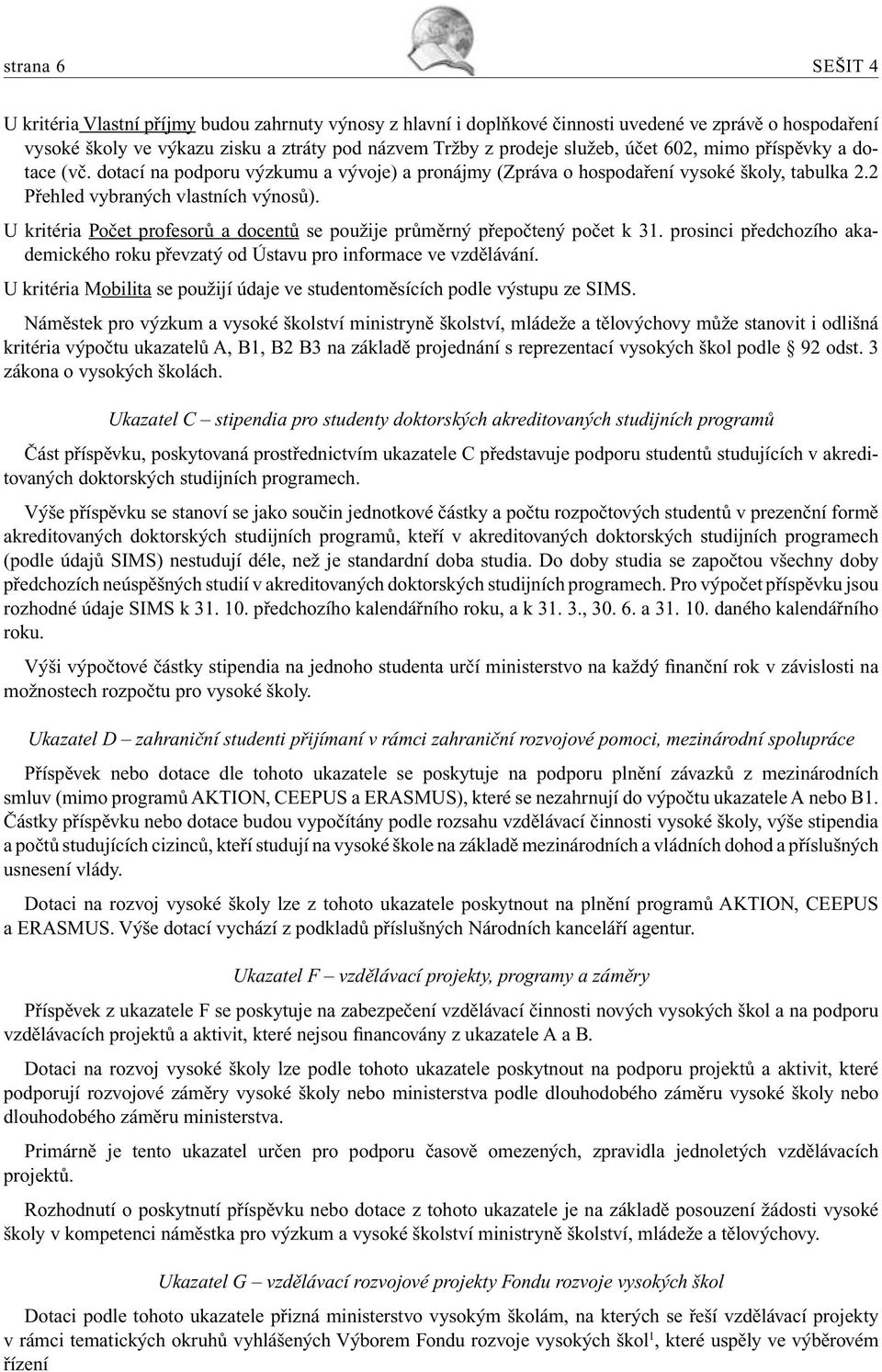 U kritéria Počet profesorů a docentů se použije průměrný přepočtený počet k 31. prosinci předchozího akademického roku převzatý od Ústavu pro informace ve vzdělávání.