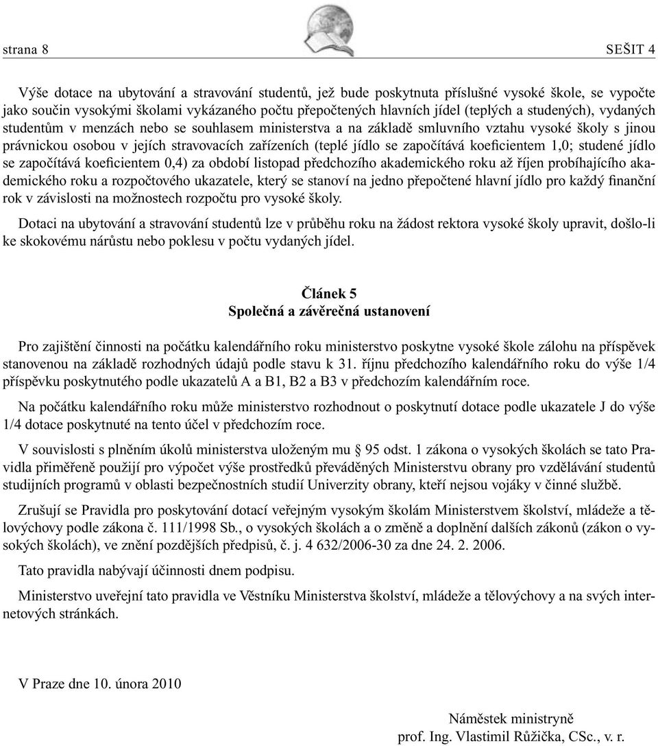 se započítává koeficientem 1,0; studené jídlo se započítává koeficientem 0,4) za období listopad předchozího akademického roku až říjen probíhajícího akademického roku a rozpočtového ukazatele, který