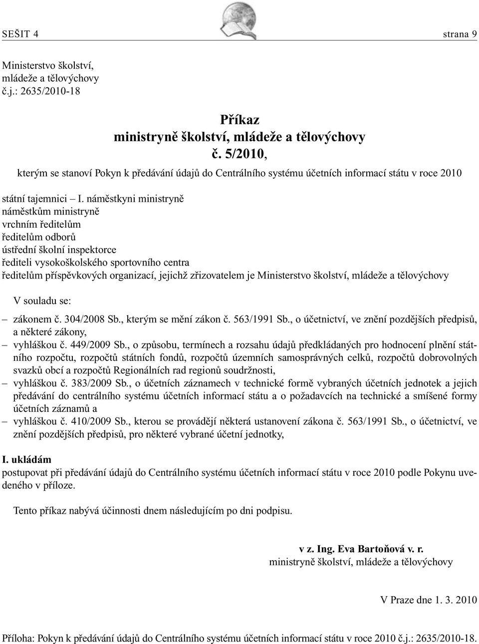 náměstkyni ministryně náměstkům ministryně vrchním ředitelům ředitelům odborů ústřední školní inspektorce řediteli vysokoškolského sportovního centra ředitelům příspěvkových organizací, jejichž