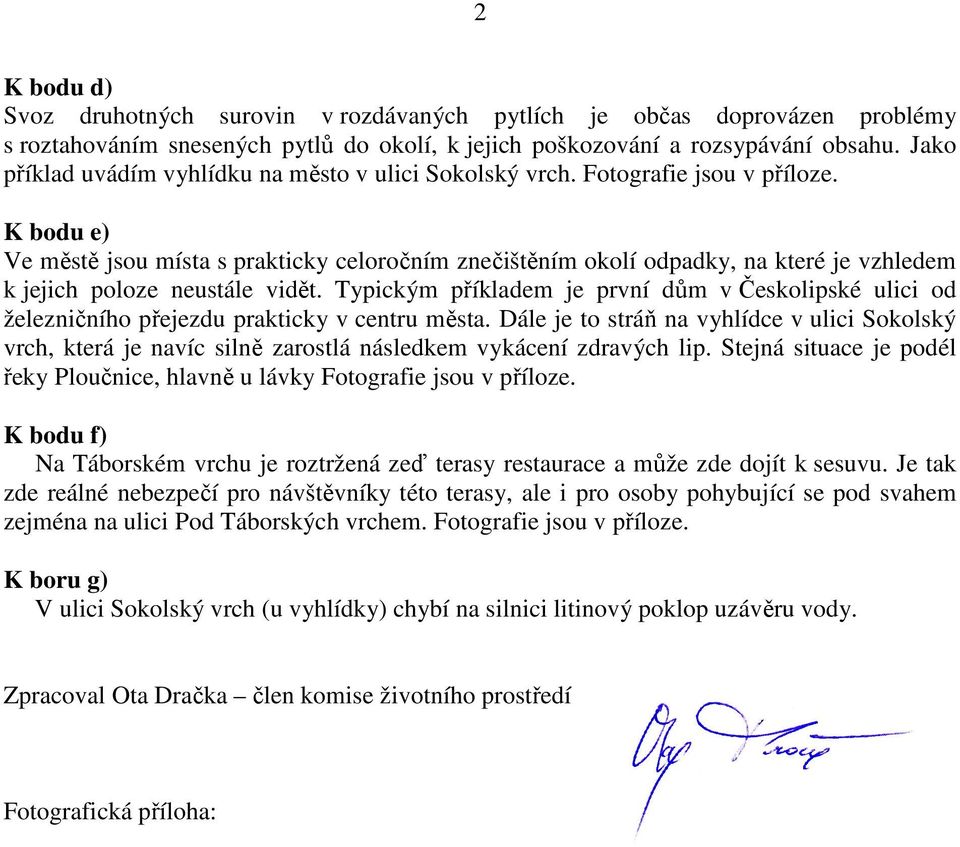 K bodu e) Ve městě jsou místa s prakticky celoročním znečištěním okolí odpadky, na které je vzhledem k jejich poloze neustále vidět.