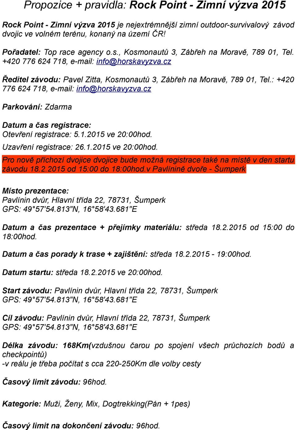 : +420 776 624 718, e-mail: info@horskavyzva.cz Parkování: Zdarma Datum a čas registrace: Otevření registrace: 5.1.2015 ve 20:00hod.