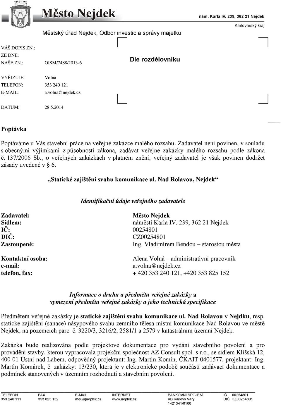 Zadavatel není povinen, v souladu s obecnými výjimkami z působnosti zákona, zadávat veřejné zakázky malého rozsahu podle zákona č. 137/2006 Sb.