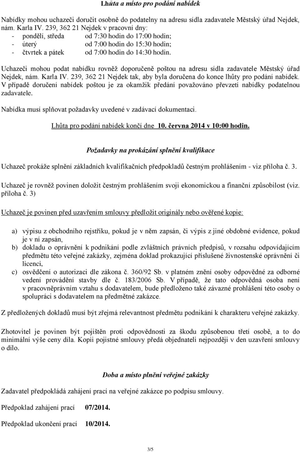 Uchazeči mohou podat nabídku rovněž doporučeně poštou na adresu sídla zadavatele Městský úřad Nejdek, nám. Karla IV. 239, 362 21 Nejdek tak, aby byla doručena do konce lhůty pro podání nabídek.