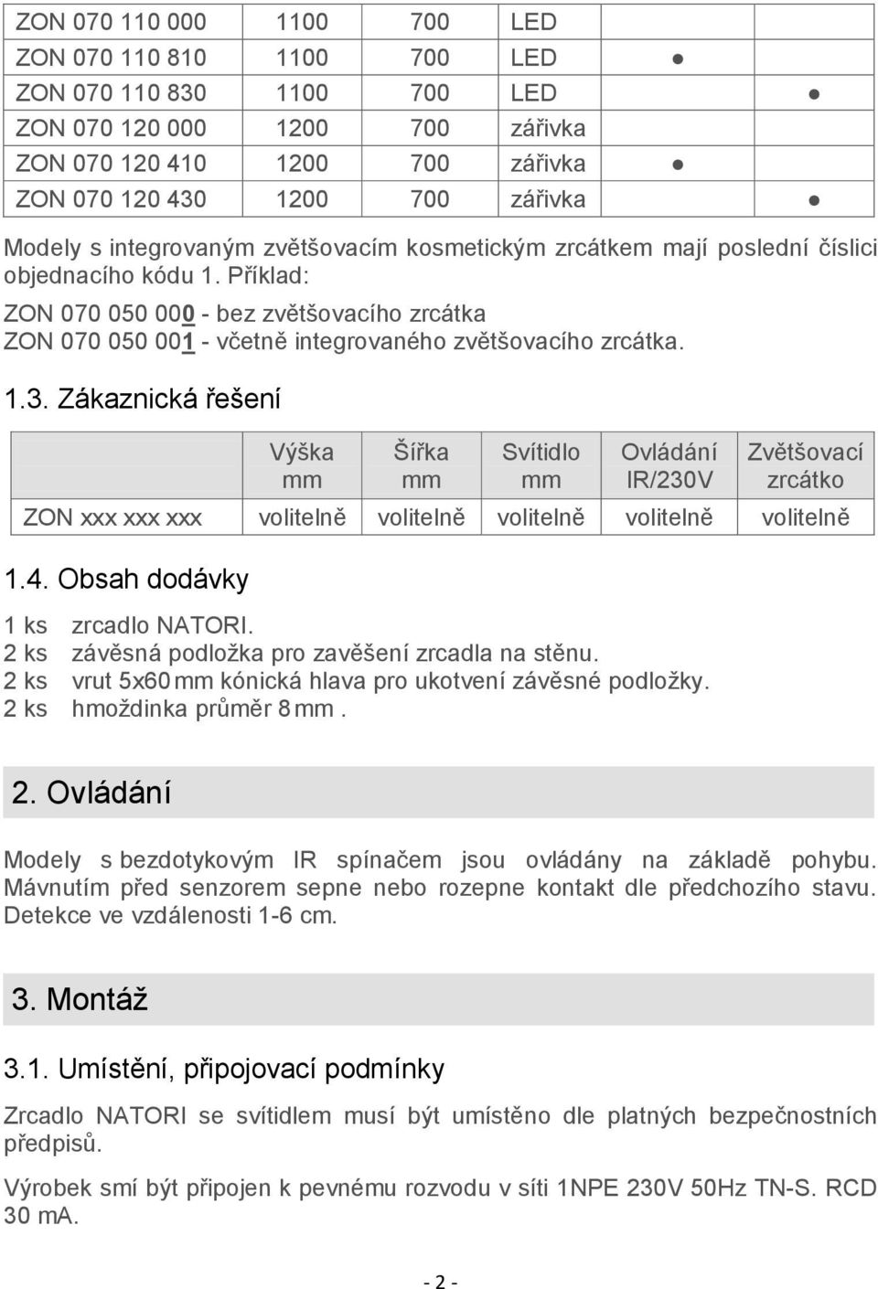 1.3. Zákaznická řešení Výška mm Šířka mm Svítidlo mm Ovládání IR/230V Zvětšovací zrcátko ZON xxx xxx xxx volitelně volitelně volitelně volitelně volitelně 1.4. Obsah dodávky 1 ks zrcadlo NATORI.