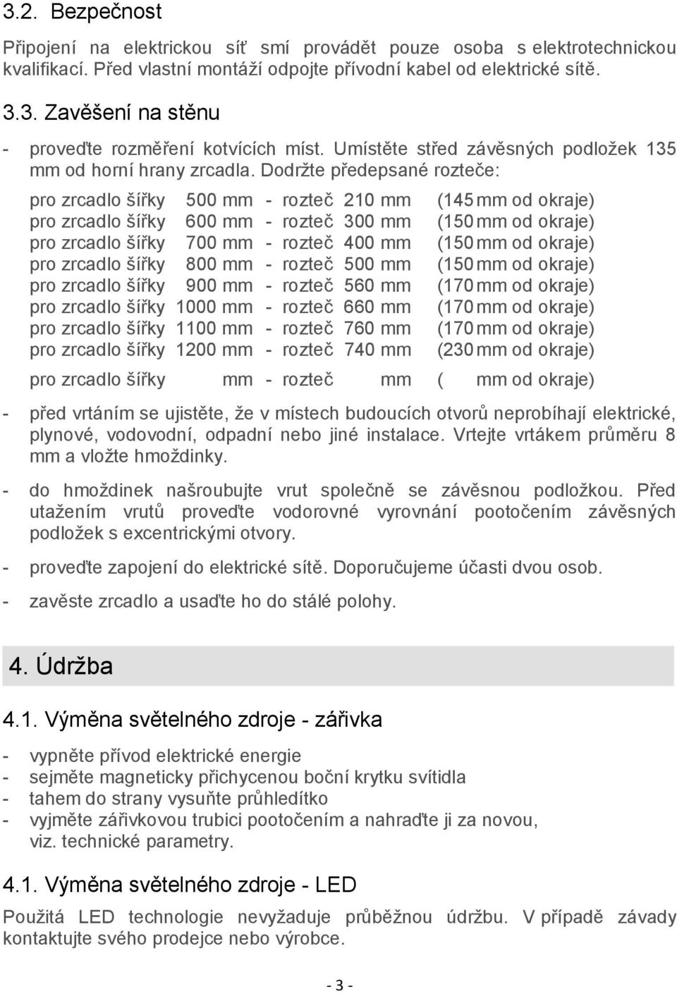 Dodržte předepsané rozteče: pro zrcadlo šířky 500 mm - rozteč 210 mm (145 mm od okraje) pro zrcadlo šířky 600 mm - rozteč 300 mm (150 mm od okraje) pro zrcadlo šířky 700 mm - rozteč 400 mm (150 mm od