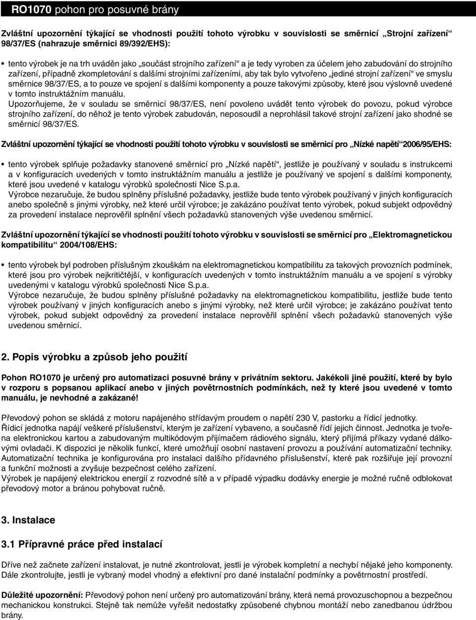 směrnice 98/37/ES, a to pouze ve spojení s dalšími komponenty a pouze takovými způsoby, které jsou výslovně uvedené v tomto instruktážním manuálu.