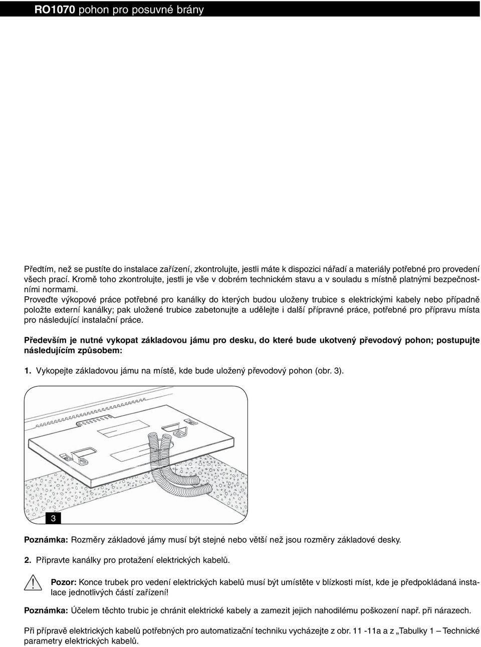 Proveďte výkopové práce potřebné pro kanálky do kterých budou uloženy trubice s elektrickými kabely nebo případně položte externí kanálky; pak uložené trubice zabetonujte a udělejte i další přípravné