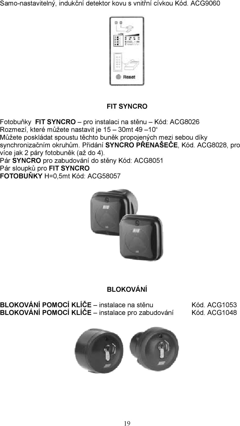 těchto buněk propojených mezi sebou díky synchronizačním okruhům. Přidání SYNCRO PŘENAŠEČE, Kód. ACG8028, pro více jak 2 páry fotobuněk (až do 4).