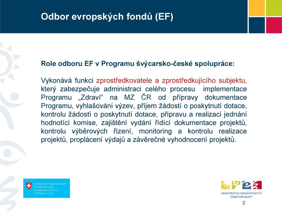 výzev, příjem žádostí o poskytnutí dotace, kontrolu žádostí o poskytnutí dotace, přípravu a realizaci jednání hodnotící komise, zajištění