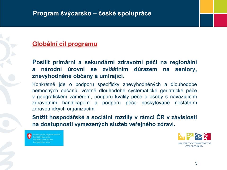 Konkrétně jde o podporu specificky znevýhodněných a dlouhodobě nemocných občanů, včetně dlouhodobé systematické geriatrické péče v geografickém