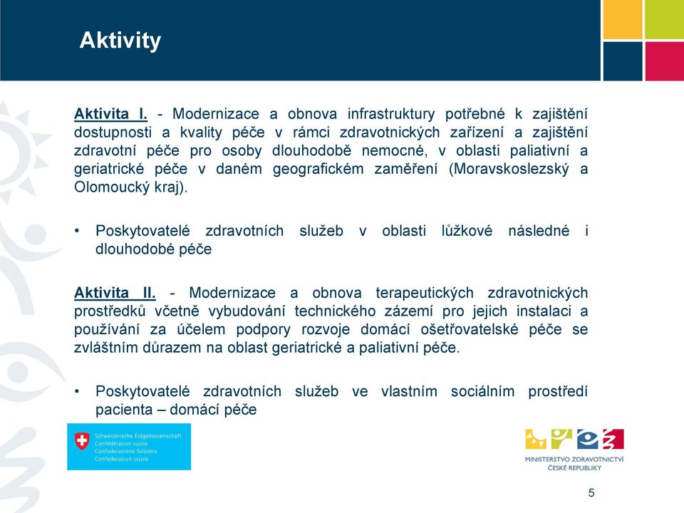 oblasti paliativní a geriatrické péče v daném geografickém zaměření (Moravskoslezský a Olomoucký kraj).