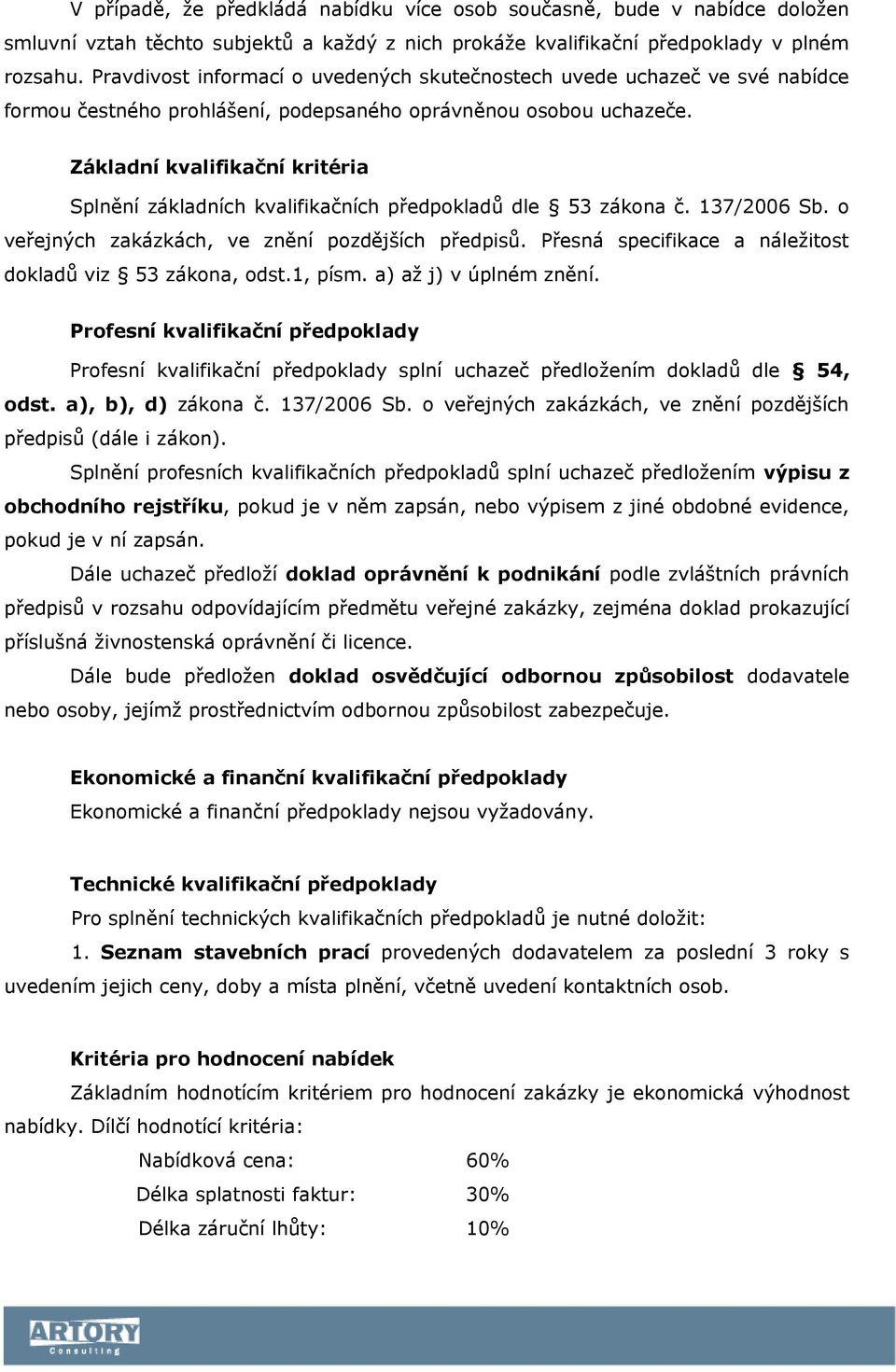 Základní kvalifikační kritéria Splnění základních kvalifikačních předpokladů dle 53 zákona č. 137/2006 Sb. o veřejných zakázkách, ve znění pozdějších předpisů.