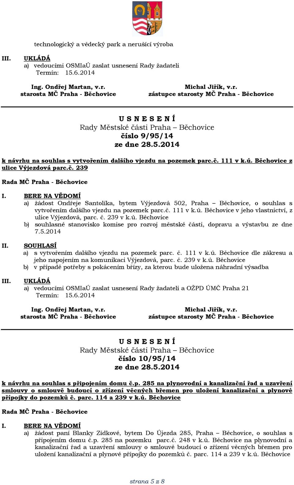 č. 239 v k.ú. Běchovice b) souhlasné stanovisko komise pro rozvoj městské části, dopravu a výstavbu ze dne 7.5.2014 I a) s vytvořením dalšího vjezdu na pozemek parc. č. 111 v k.ú. Běchovice dle zákresu a jeho napojením na komunikaci Výjezdová, parc.