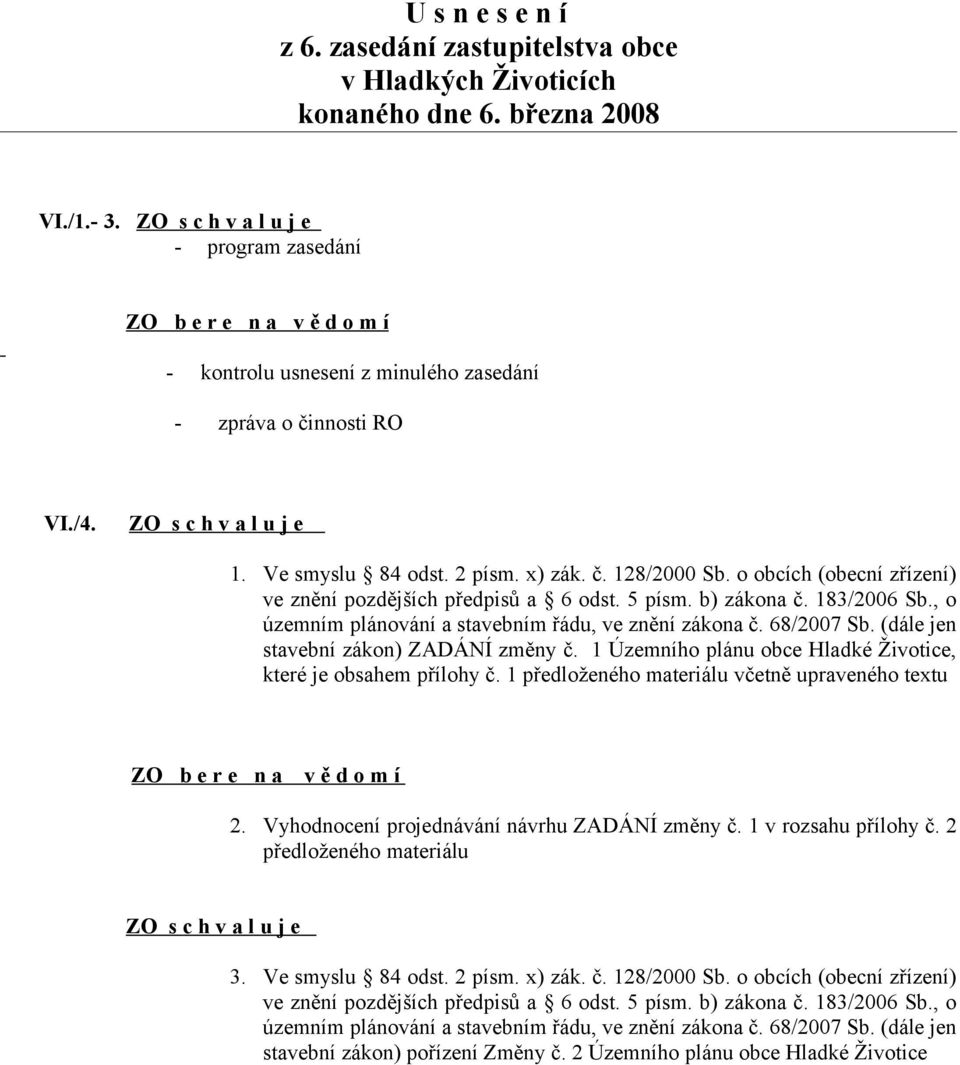 o obcích (obecní zřízení) ve znění pozdějších předpisů a 6 odst. 5 písm. b) zákona č. 183/2006 Sb., o územním plánování a stavebním řádu, ve znění zákona č. 68/2007 Sb.