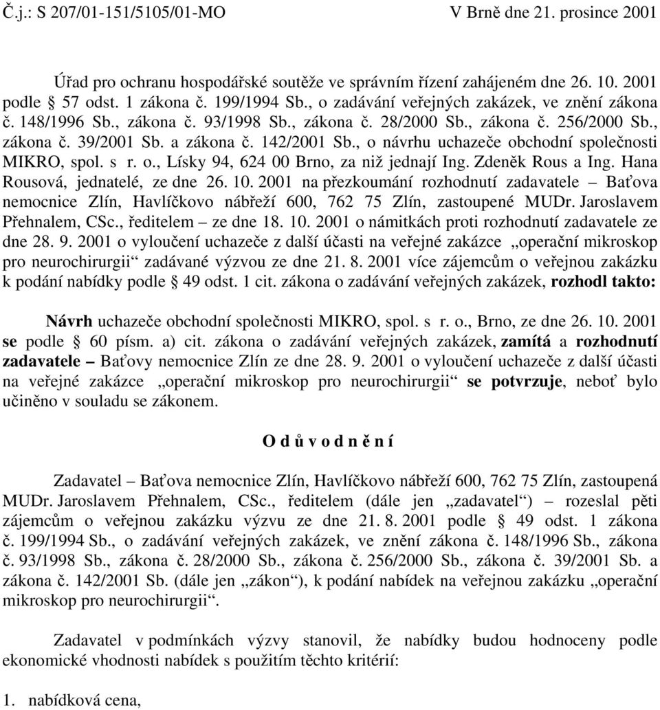 , o návrhu uchazeče obchodní společnosti MIKRO, spol. s r. o., Lísky 94, 624 00 Brno, za niž jednají Ing. Zdeněk Rous a Ing. Hana Rousová, jednatelé, ze dne 26. 10.