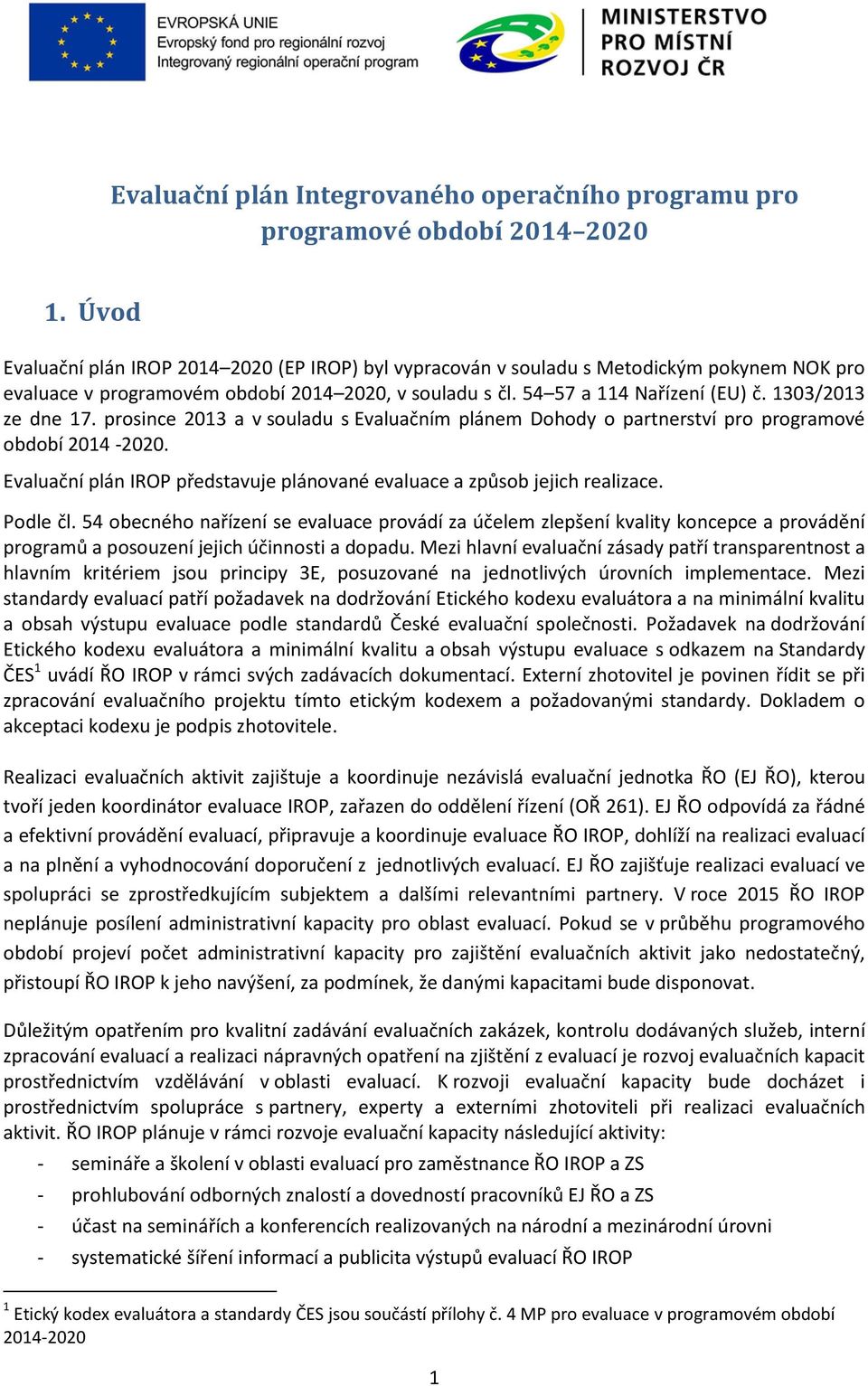 1303/2013 ze dne 17. prosince 2013 a v souladu s Evaluačním plánem Dohody o partnerství pro programové období 2014-2020. Evaluační plán IROP představuje plánované evaluace a způsob jejich realizace.