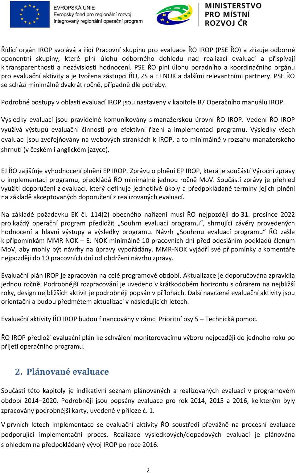 PSE ŘO se schází minimálně dvakrát ročně, případně dle potřeby. Podrobné postupy v oblasti evaluací IROP jsou nastaveny v kapitole B7 Operačního manuálu IROP.