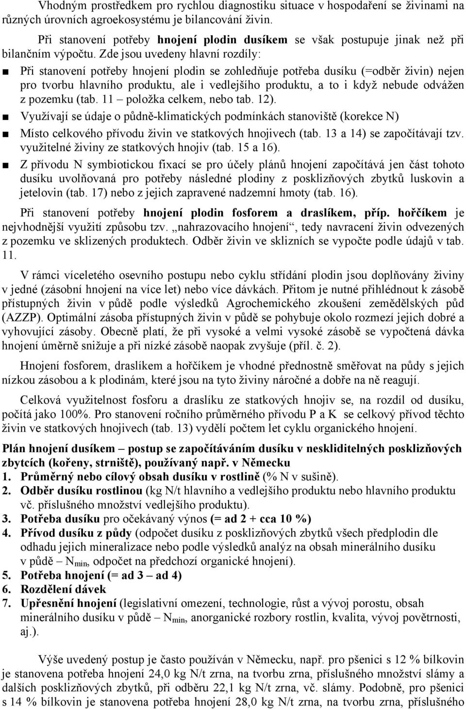 Zde jsou uvedeny hlavní rozdíly: Při stanovení potřeby hnojení plodin se zohledňuje potřeba dusíku (=odběr živin) nejen pro tvorbu hlavního produktu, ale i vedlejšího produktu, a to i když nebude