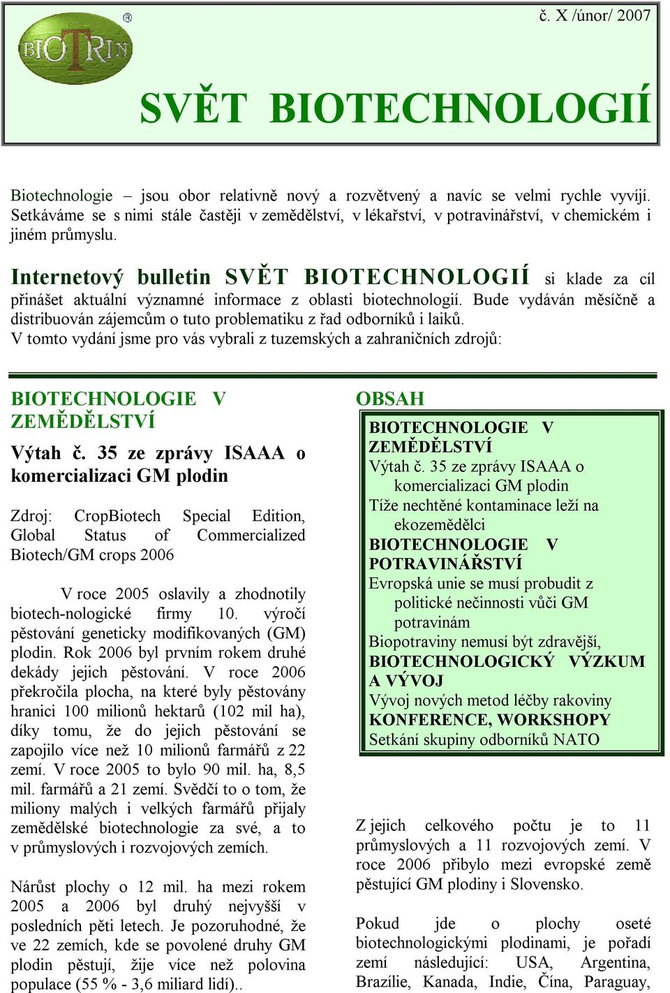 Internetový bulletin SVĚT BIOTECHNOLOGIÍ si klade za cíl přinášet aktuální významné informace z oblasti biotechnologií.