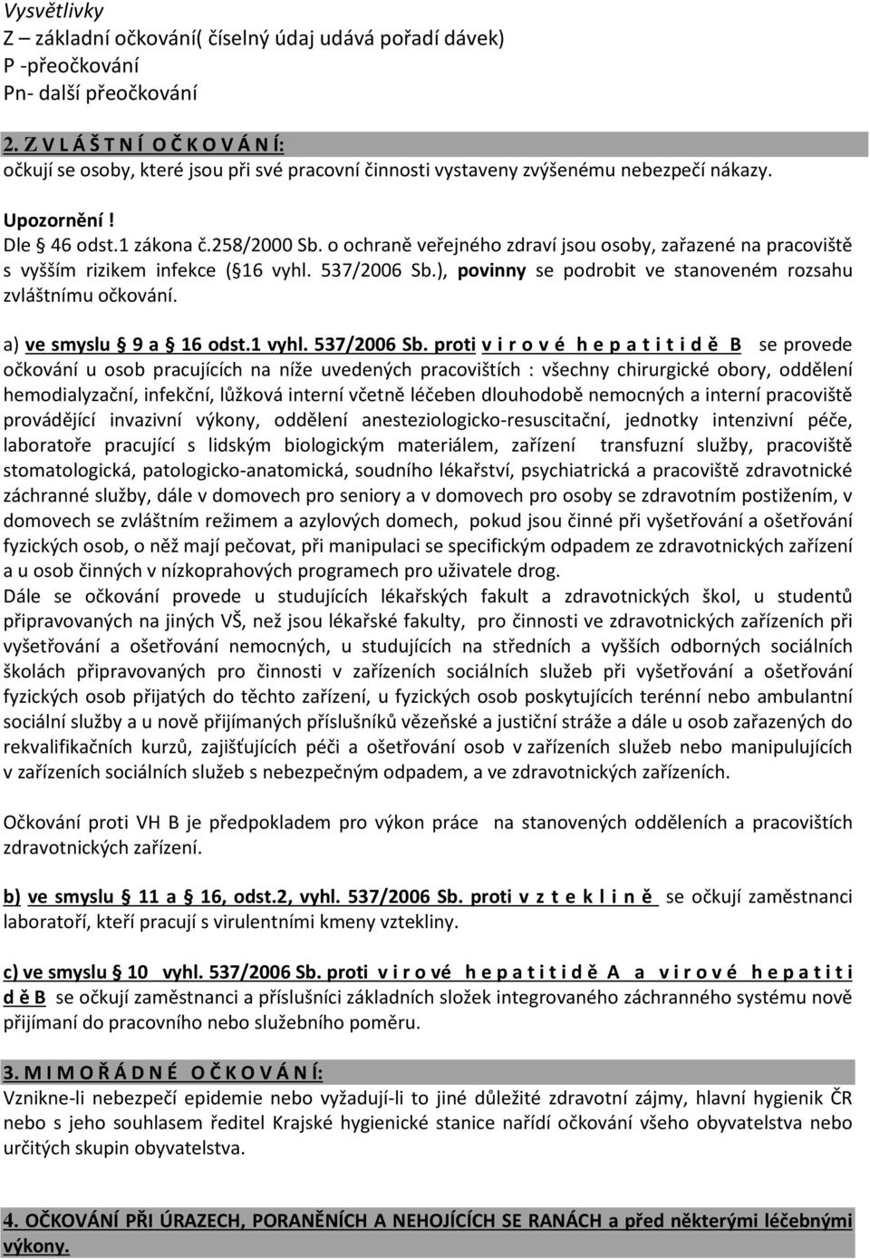 o ochraně veřejného zdraví jsou osoby, zařazené na pracoviště s vyšším rizikem infekce ( 16 vyhl. 537/2006 Sb.), povinny se podrobit ve stanoveném rozsahu zvláštnímu očkování.