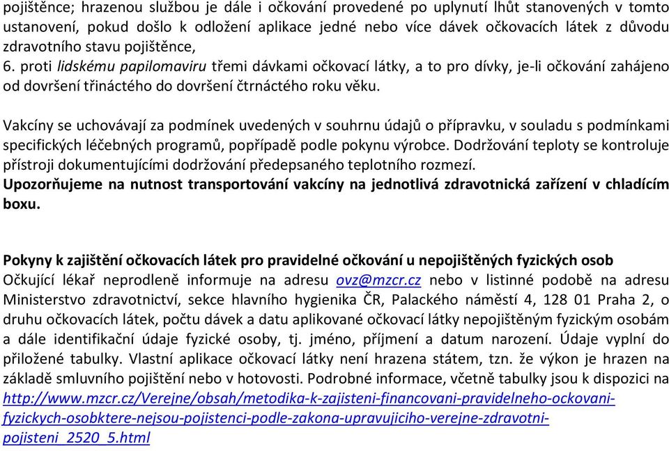 Vakcíny se uchovávají za podmínek uvedených v souhrnu údajů o přípravku, v souladu s podmínkami specifických léčebných programů, popřípadě podle pokynu výrobce.