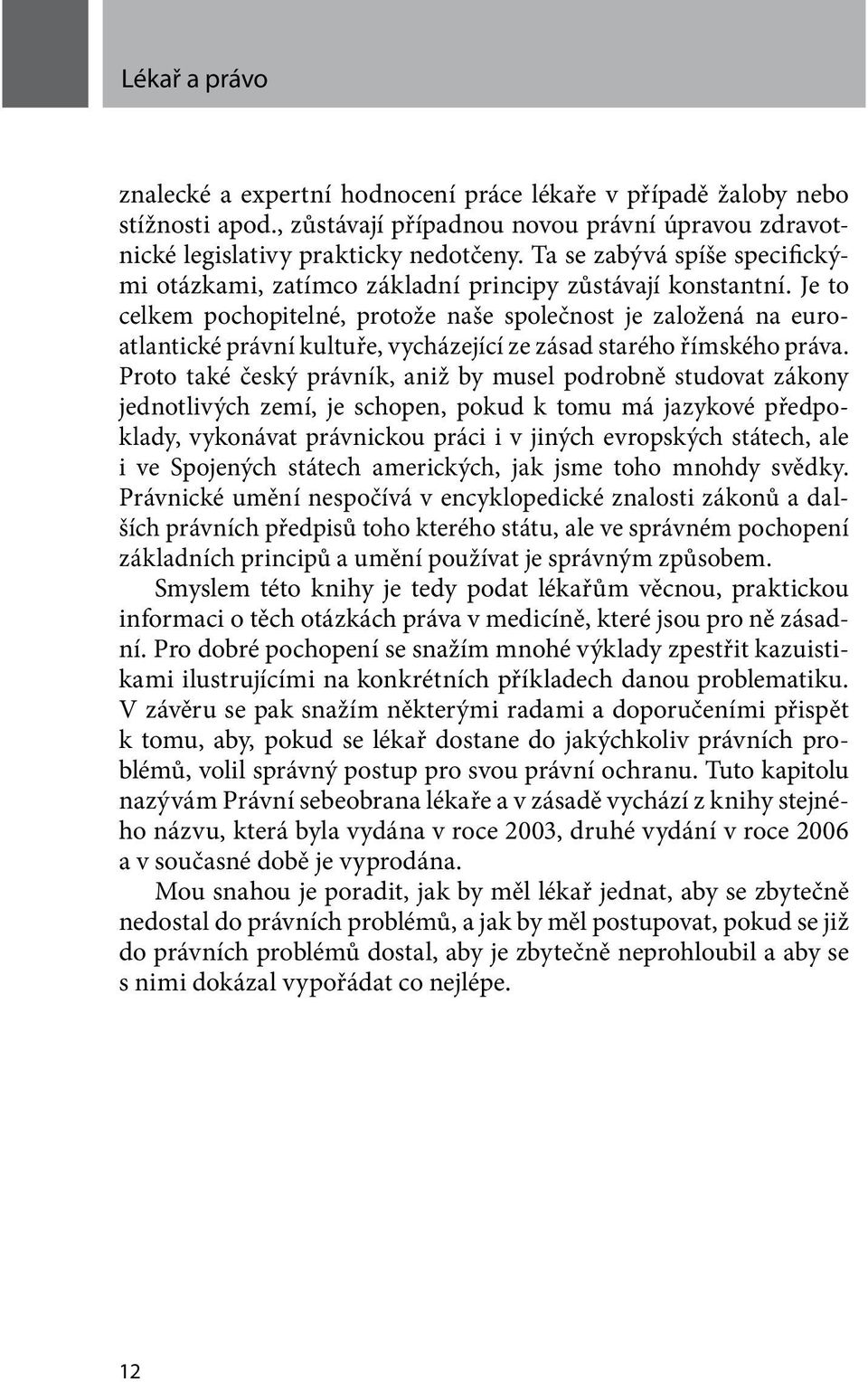 Je to celkem pochopitelné, protože naše společnost je založená na euroatlantické právní kultuře, vycházející ze zásad starého římského práva.