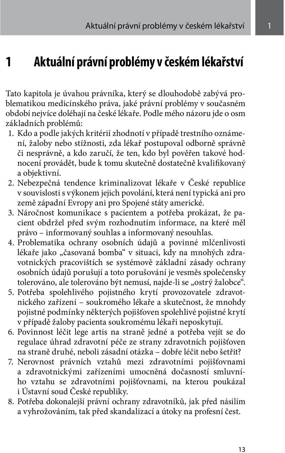 Kdo a podle jakých kritérií zhodnotí v případě trestního oznámení, žaloby nebo stížnosti, zda lékař postupoval odborně správně či nesprávně, a kdo zaručí, že ten, kdo byl pověřen takové hodnocení