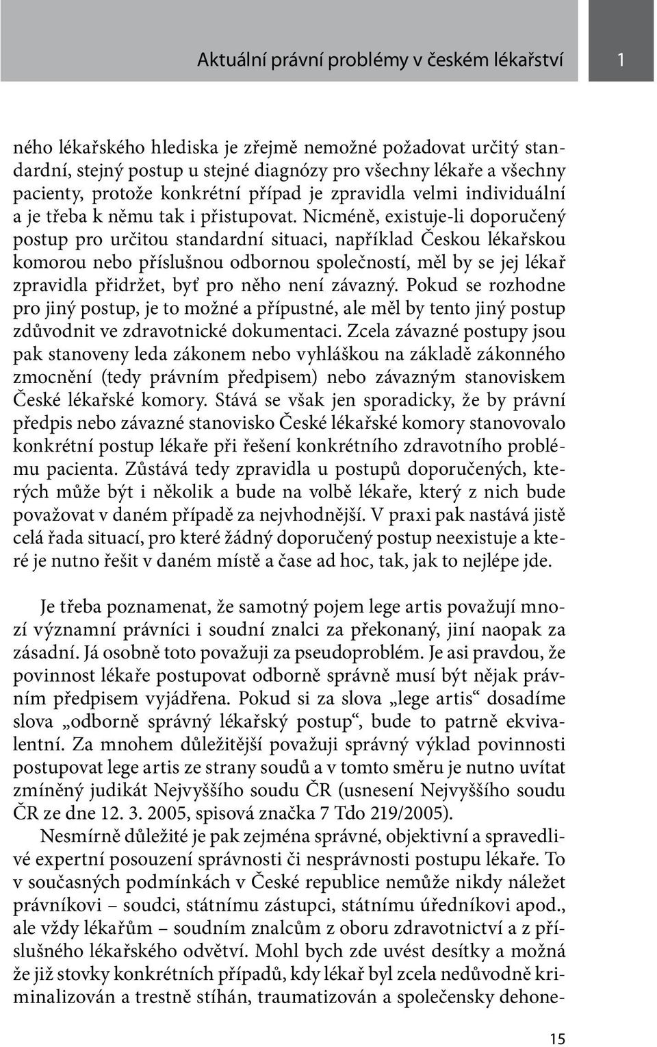 Nicméně, existuje-li doporučený postup pro určitou standardní situaci, například Českou lékařskou komorou nebo příslušnou odbornou společností, měl by se jej lékař zpravidla přidržet, byť pro něho