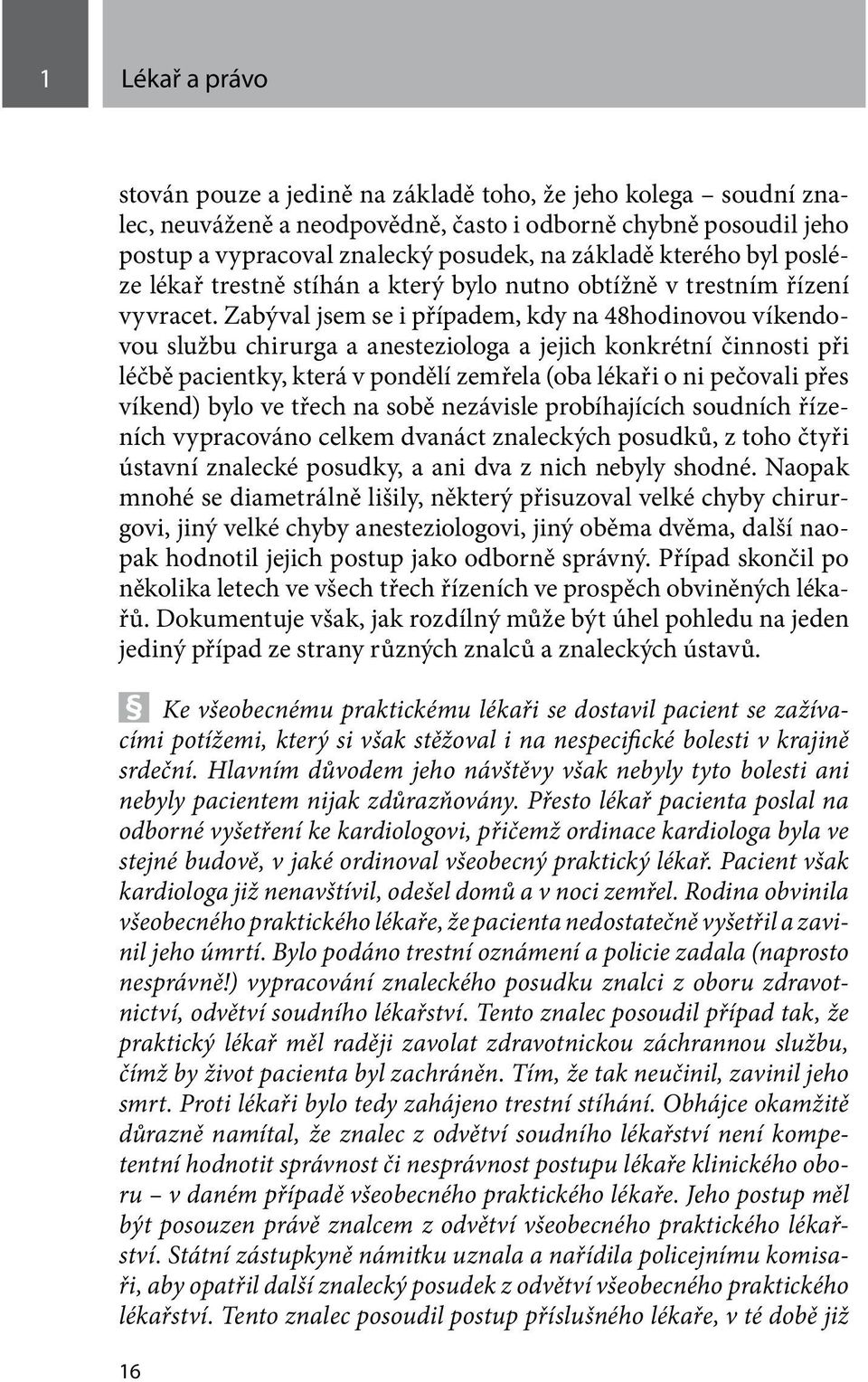 Zabýval jsem se i případem, kdy na 48hodinovou víkendovou službu chirurga a anesteziologa a jejich konkrétní činnosti při léčbě pacientky, která v pondělí zemřela (oba lékaři o ni pečovali přes