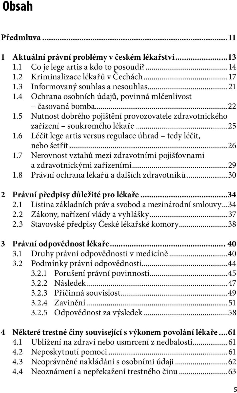 6 Léčit lege artis versus regulace úhrad tedy léčit, nebo šetřit...26 1.7 Nerovnost vztahů mezi zdravotními pojišťovnami a zdravotnickými zařízeními...29 1.