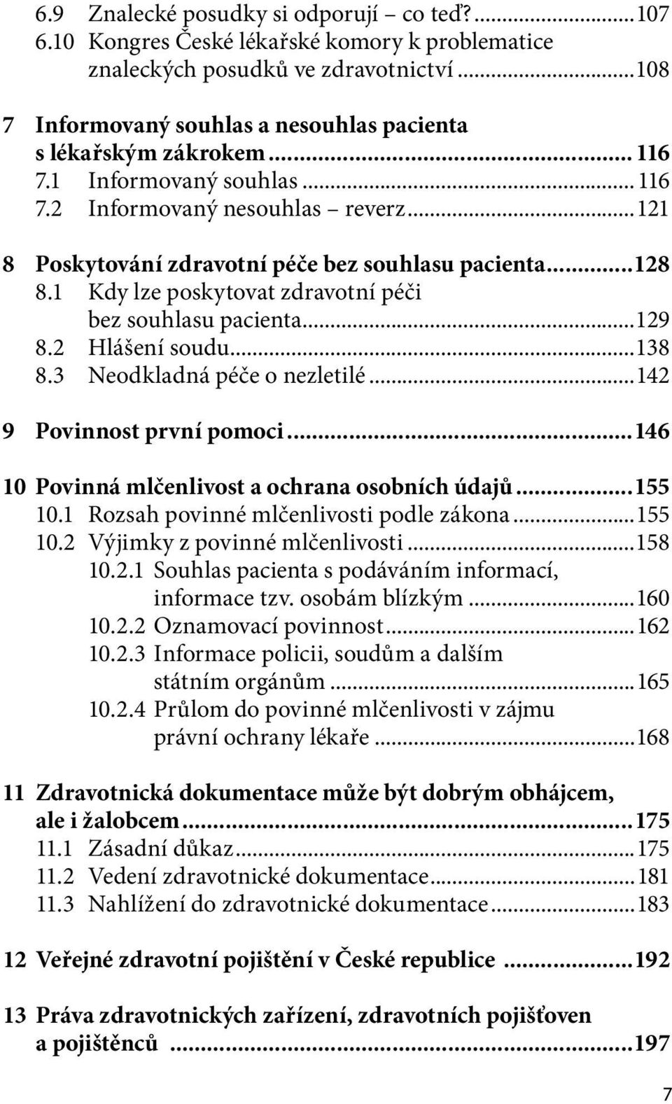 ..128 8.1 Kdy lze poskytovat zdravotní péči bez souhlasu pacienta...129 8.2 Hlášení soudu...138 8.3 Neodkladná péče o nezletilé...142 9 Povinnost první pomoci.