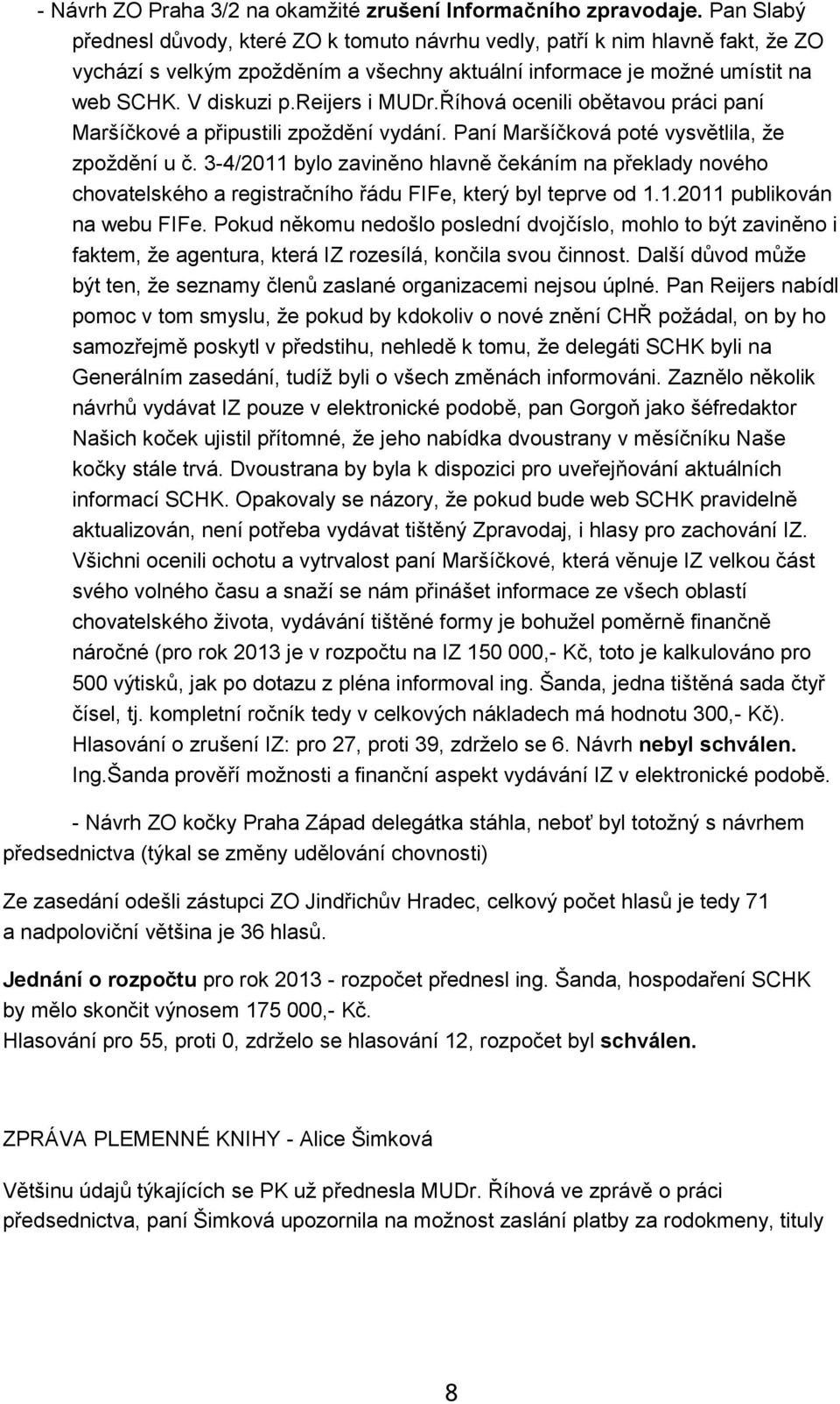 reijers i MUDr.Říhová ocenili obětavou práci paní Maršíčkové a připustili zpoždění vydání. Paní Maršíčková poté vysvětlila, že zpoždění u č.